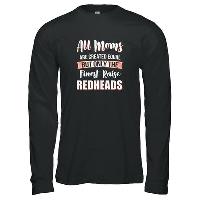 All Moms Are Created Equal But Only The Finest Raise Redheads-T-Shirt & Tank Top-Long Sleeve T-Shirt-Black