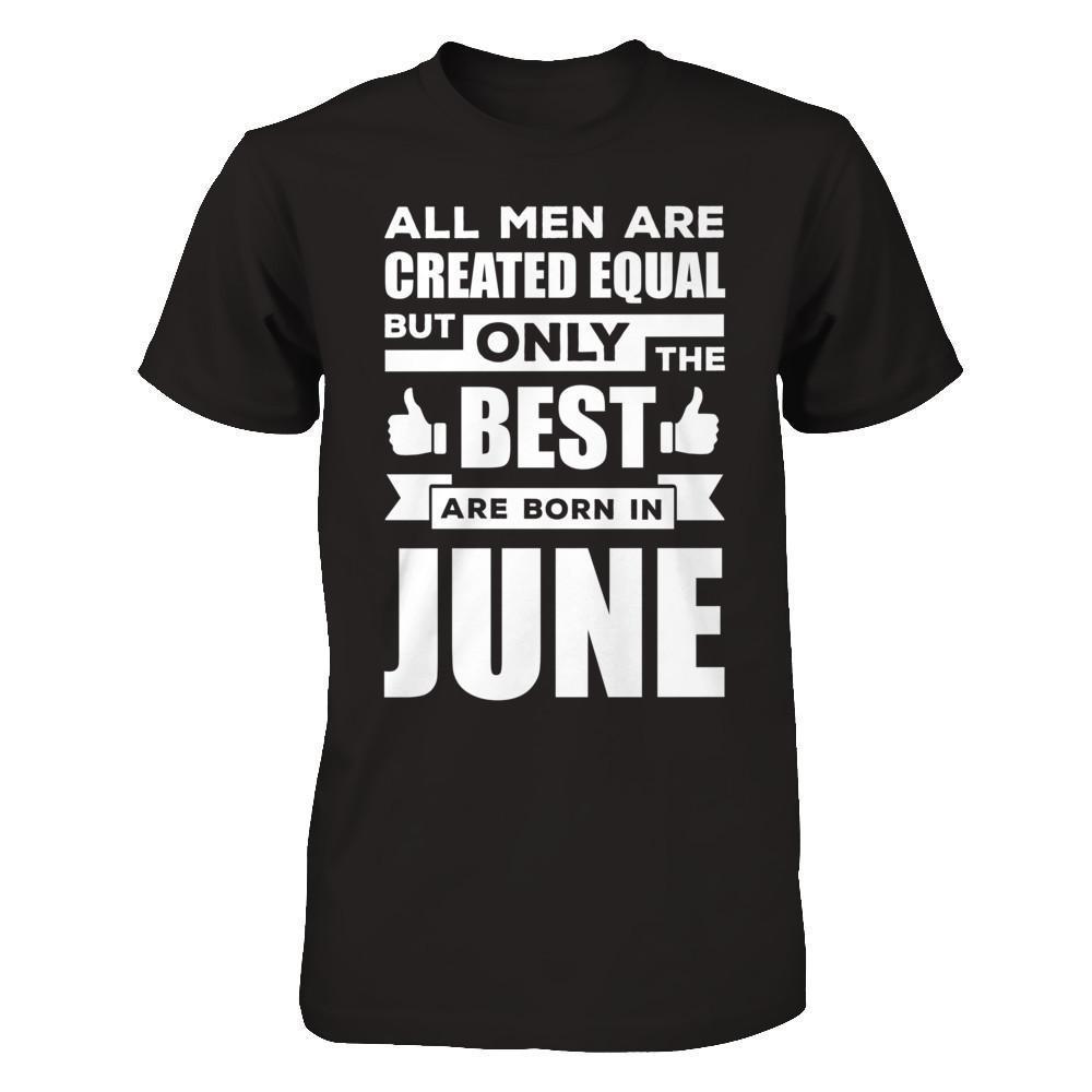 All Men Are Created Equal But Only The Best Are Born In June-T-Shirt & Hoodie-Classic T-Shirt-Black