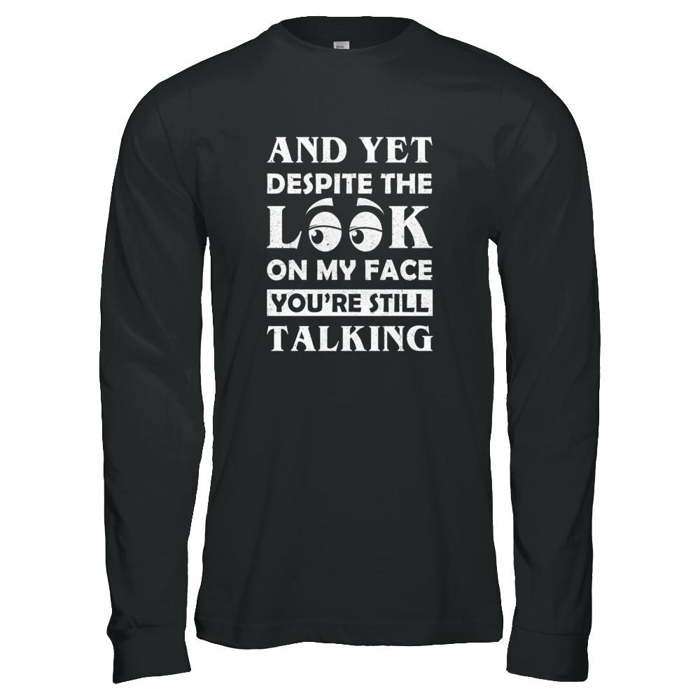 And Yet Despite The Look On My Face You're Still Talking-T-Shirt & Tank Top-