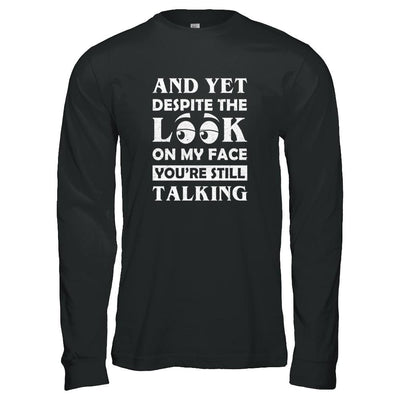 And Yet Despite The Look On My Face You're Still Talking-T-Shirt & Tank Top-