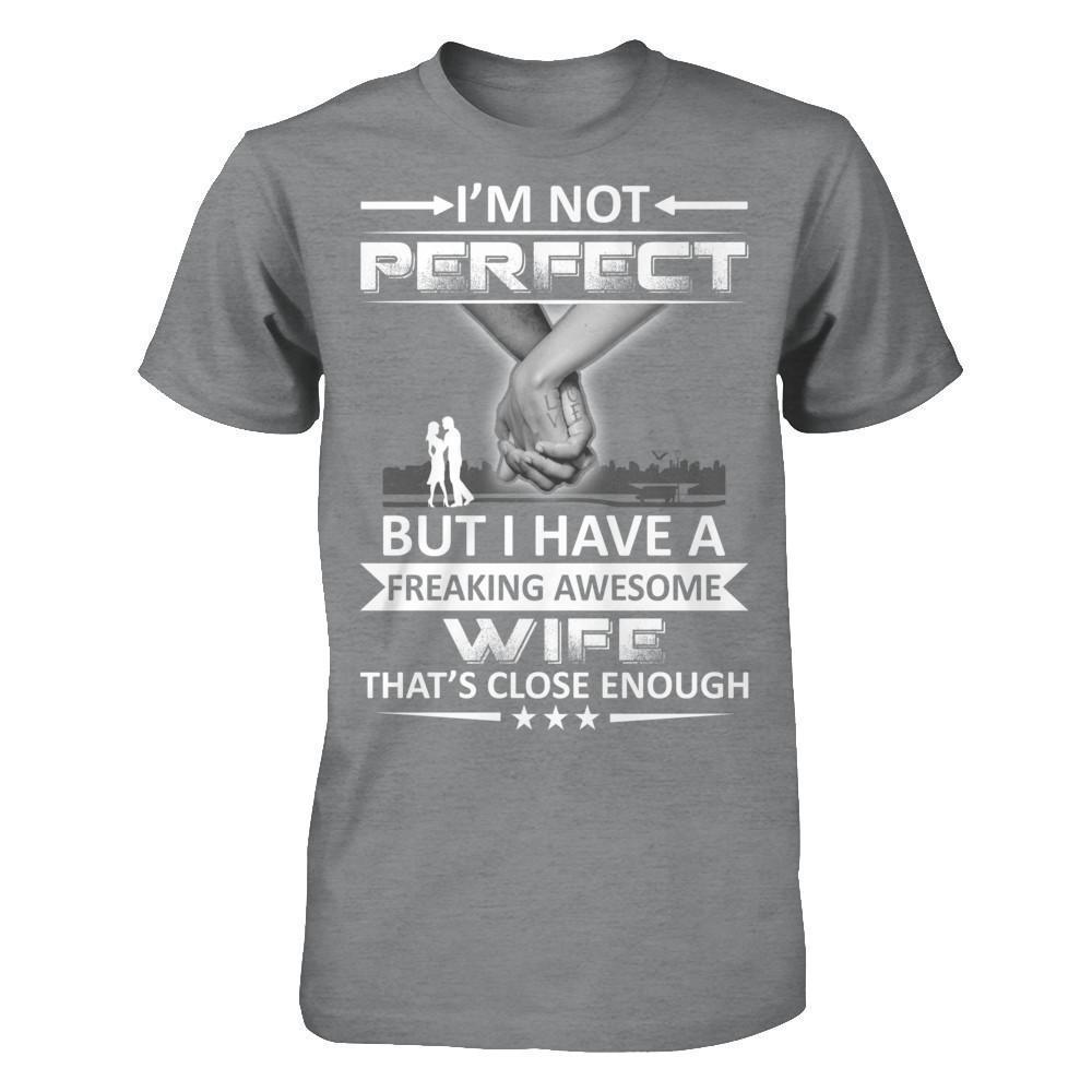 I'm Not Perfect But I Have A Freaking Awesome Wife That's Close Enough-T-Shirt & Hoodie-Classic T-Shirt-Sport Grey