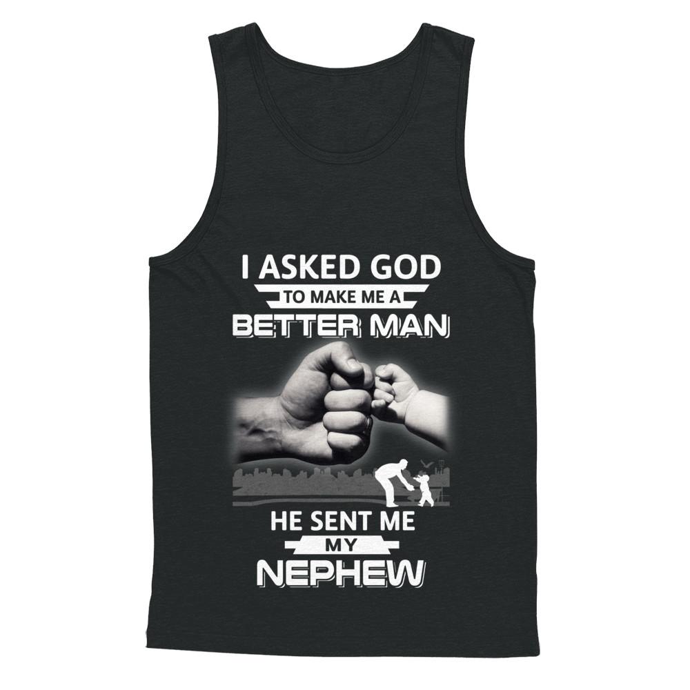 I Asked God To Make Me A Better Man He Sent Me My Nephew-T-Shirt & Hoodie-Unisex Tank-Black