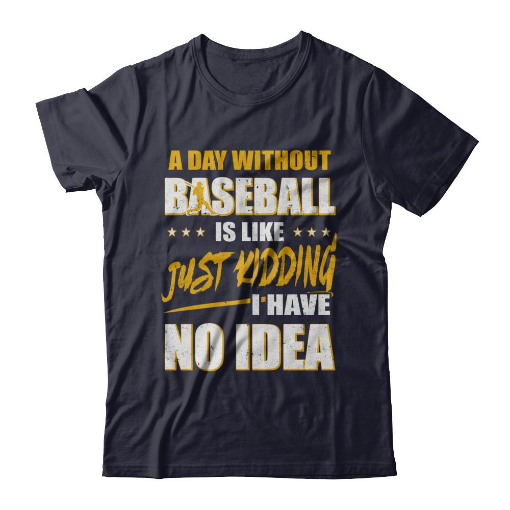 A Day Without Baseball Is Like Just Kidding I Have No Idea-T-Shirt & Hoodie-Premium T-Shirt-Midnight Navy