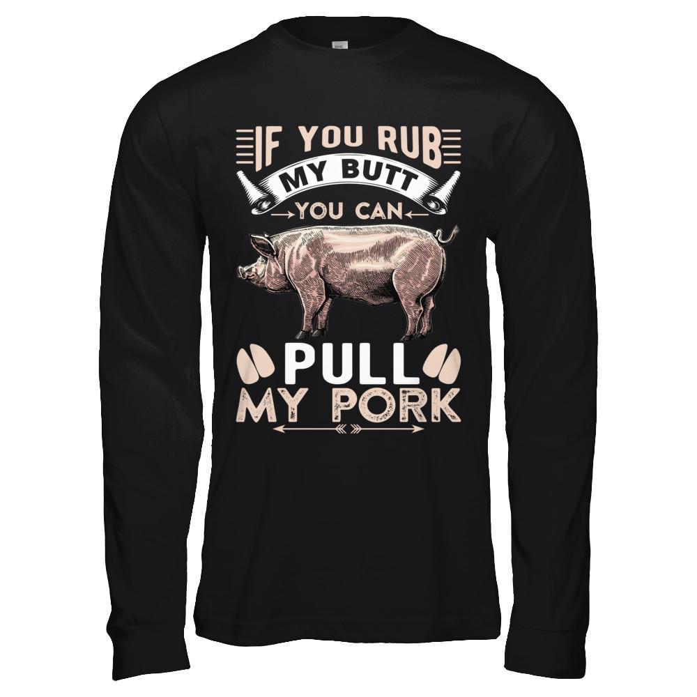 If You Rub My Butt You Can Pull My Pork-T-Shirt & Hoodie-Long Sleeve T-Shirt-Black