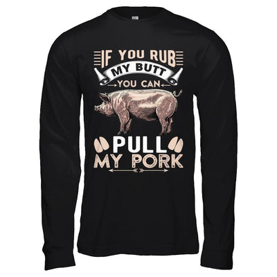 If You Rub My Butt You Can Pull My Pork-T-Shirt & Hoodie-Long Sleeve T-Shirt-Black