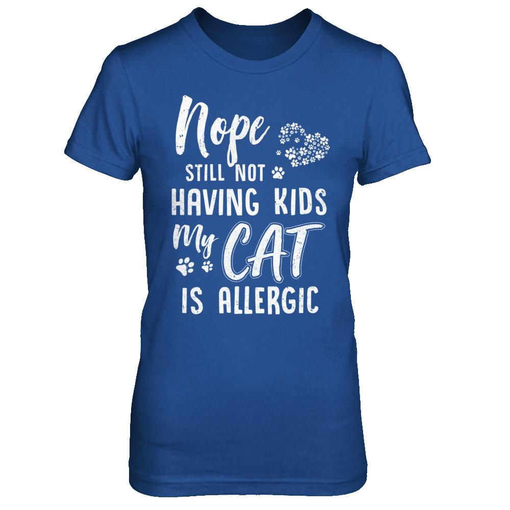 Nope Still Not Having Kids My Cat Is Allergic-T-Shirt & Hoodie-Women's T-Shirt-Royal