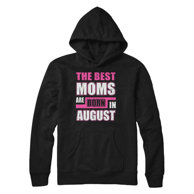 The Best Moms Are Born In August-T-Shirt & Hoodie-Pullover Hoodie-Black
