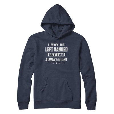 I May Be Left Handed But I Am Always Right Left Hander-T-Shirt & Hoodie-Pullover Hoodie-Navy