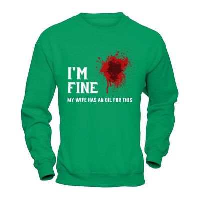I'm Fine My Wife Has An Oil For This-T-Shirt & Hoodie-Crewneck Sweatshirt-Irish Green