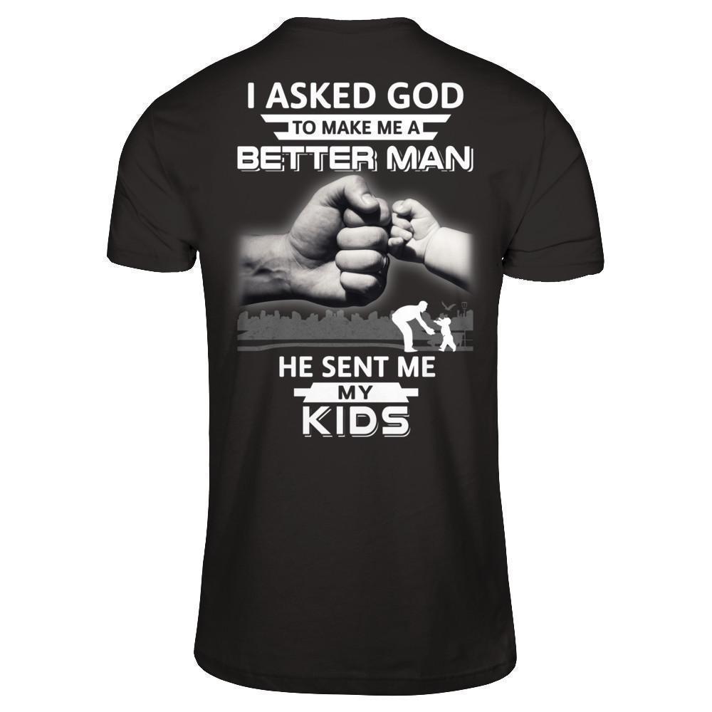 I Asked God To Make Me A Better Man He Sent Me My Kids-T-Shirt & Hoodie-Classic T-Shirt-Black