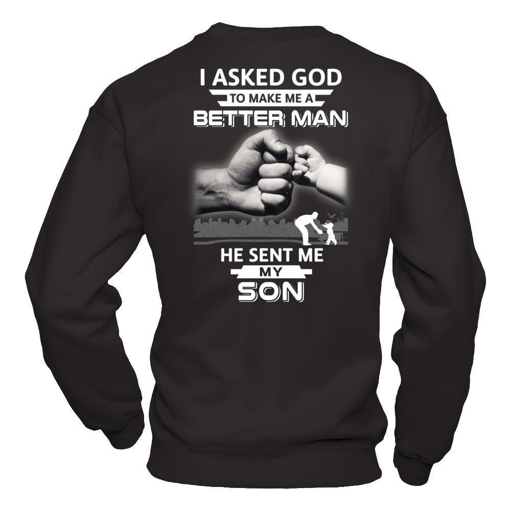 I Asked God To Make Me A Better Man He Sent Me My Son-T-Shirt & Hoodie-