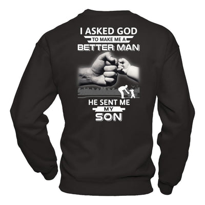 I Asked God To Make Me A Better Man He Sent Me My Son-T-Shirt & Hoodie-