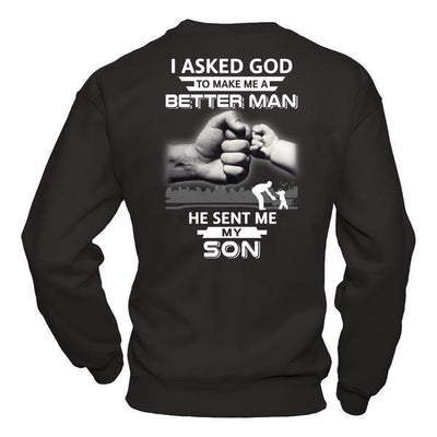 I Asked God To Make Me A Better Man He Sent Me My Son-T-Shirt & Hoodie-Crewneck Sweatshirt-Black