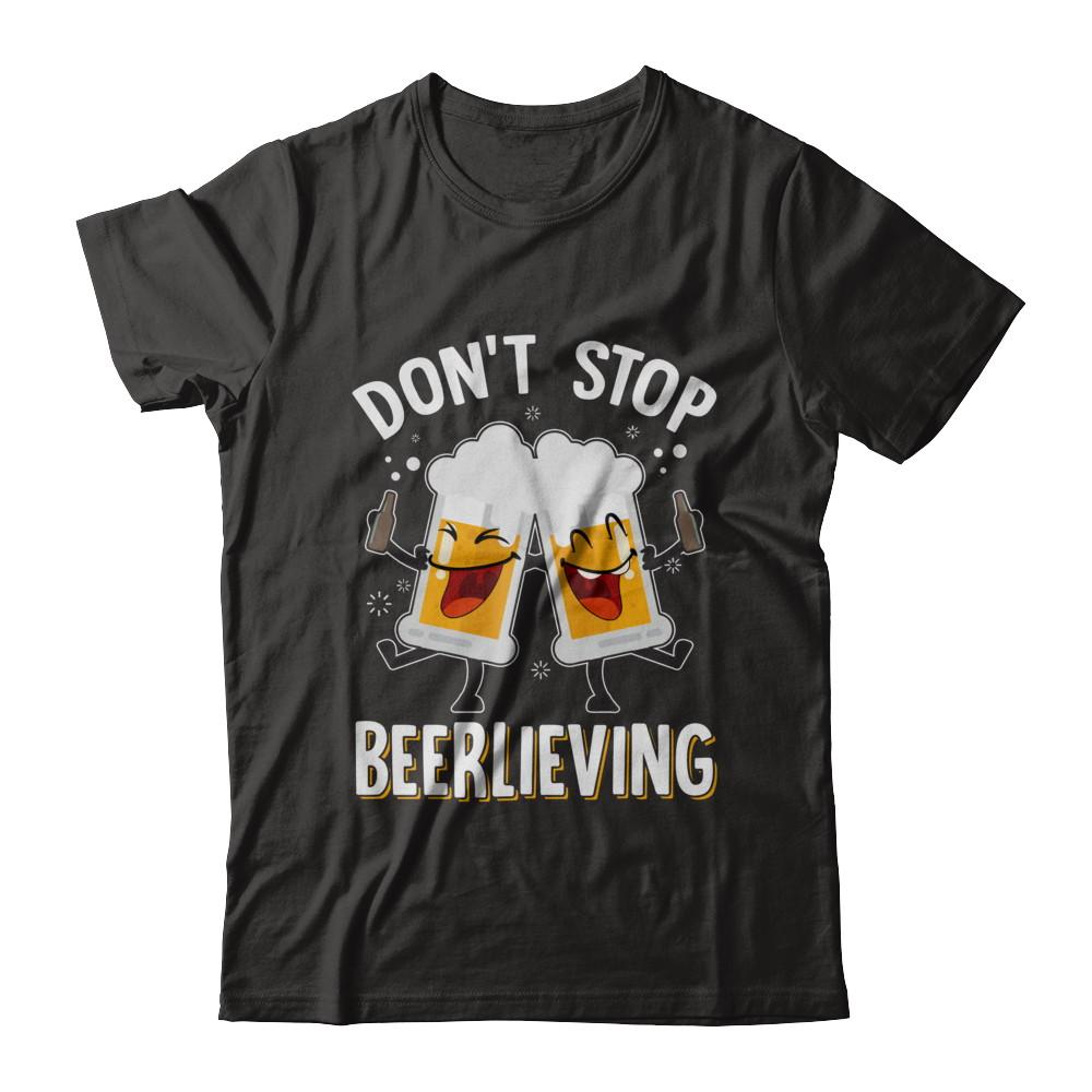 Don't Stop Beerlieving Drinking Beer