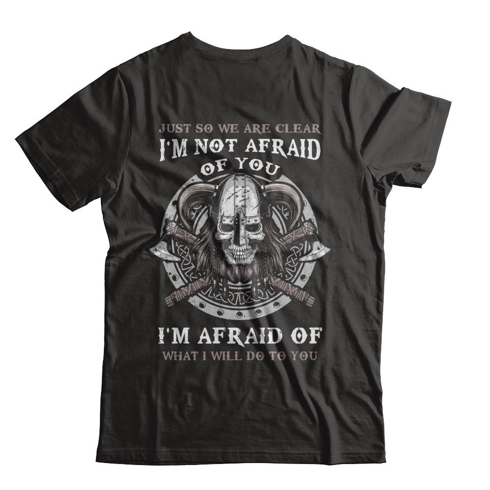 Viking I Am Not Afraid Of You I Am Afraid Of What I Will Do To You-T-Shirt & Hoodie-Classic T-Shirt-Black