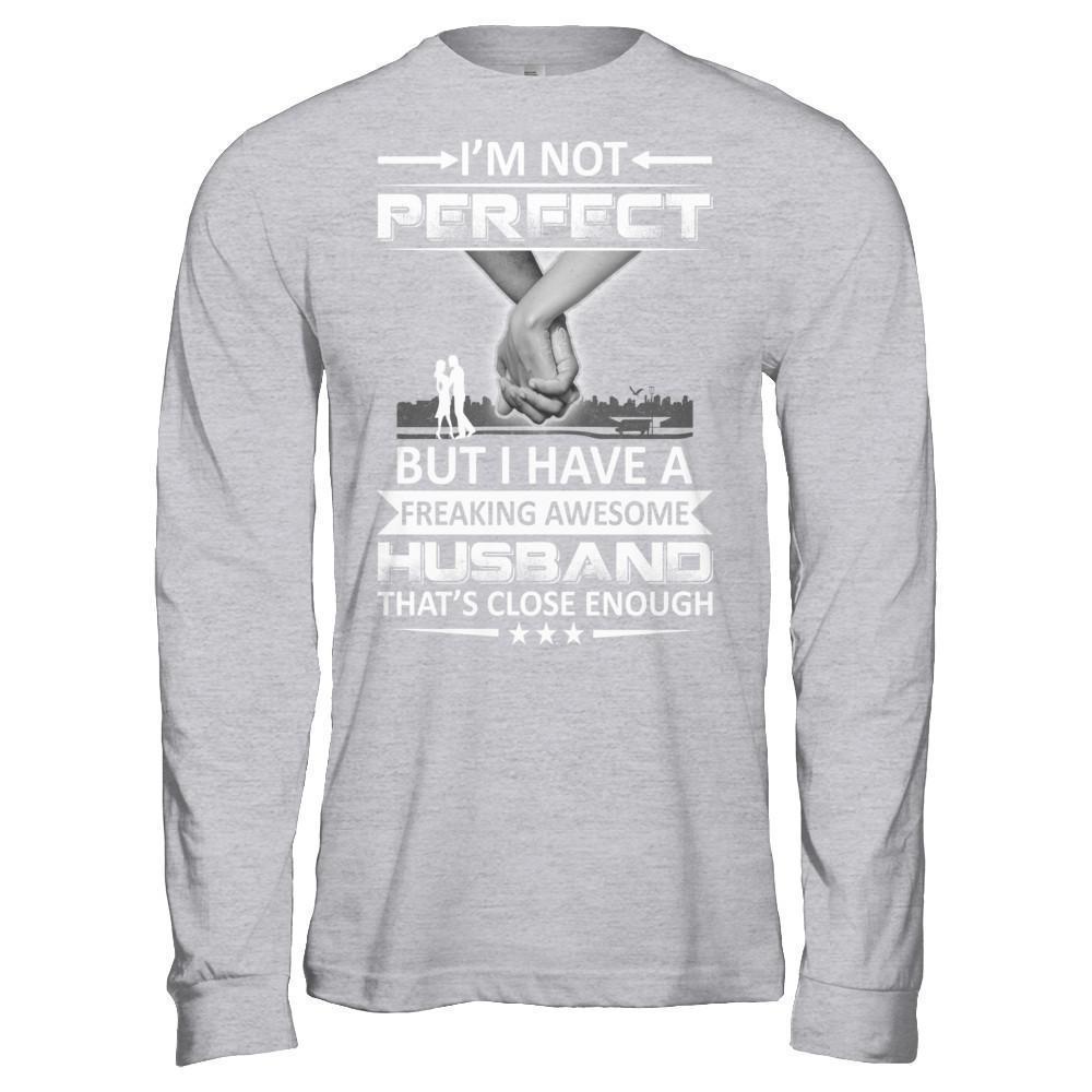 I'm Not Perfect But I Have A Freaking Awesome Husband That's Close Enough-T-Shirt & Hoodie-Long Sleeve T-Shirt-Sport Grey