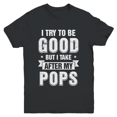 Toddler Kids I Try To Be Good But I Take After My Pops Youth-Youth Shirt-Youth T-Shirt-Black