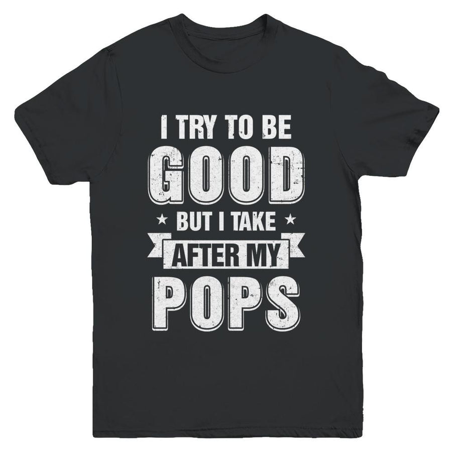 Toddler Kids I Try To Be Good But I Take After My Pops Youth-Youth Shirt-Youth T-Shirt-Black