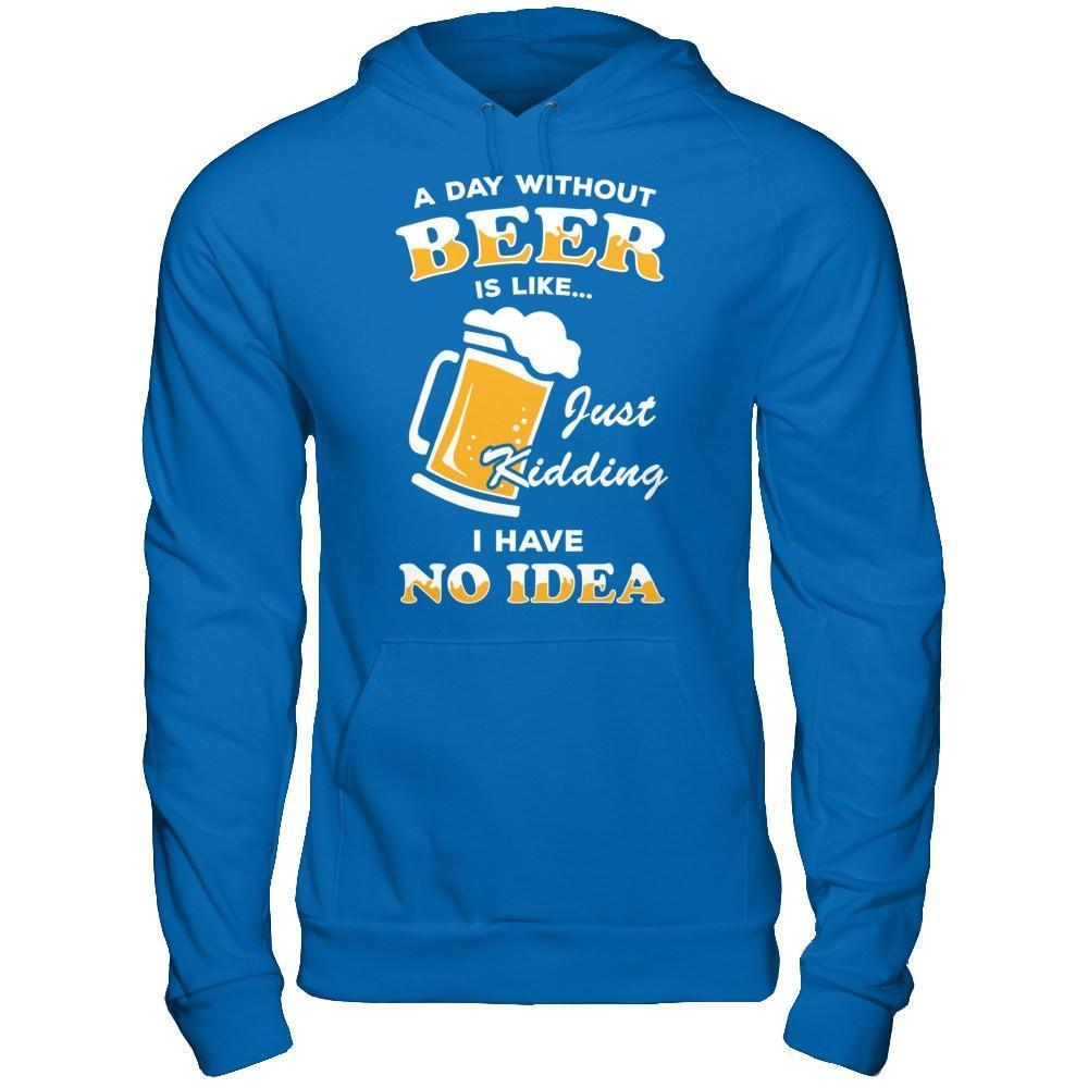A Day Without Beer Is Like Just Kidding I Have No Idea-T-Shirt & Hoodie-Pullover Hoodie-Royal