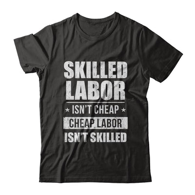 Skilled Labor Isn't Cheap Cheap Labor Isn't Skilled-T-Shirt & Hoodie-Classic T-Shirt-Black