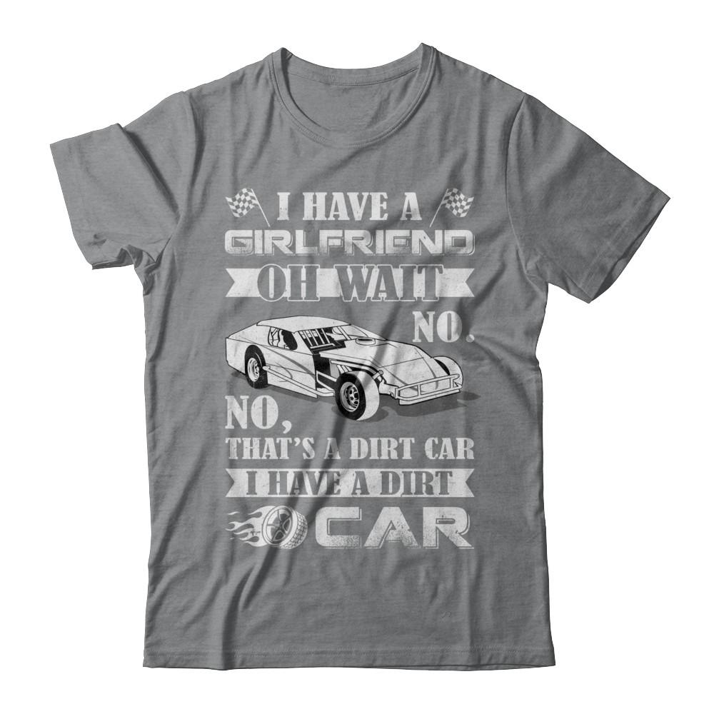 I Have A Girlfriend Oh Wait No No That's A Dirt Car-T-Shirt & Hoodie-Classic T-Shirt-Sport Grey