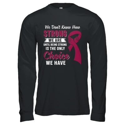 Being Strong Choice Burgundy Multiple Myeloma Awareness-T-Shirt & Hoodie-Long Sleeve T-Shirt-Black