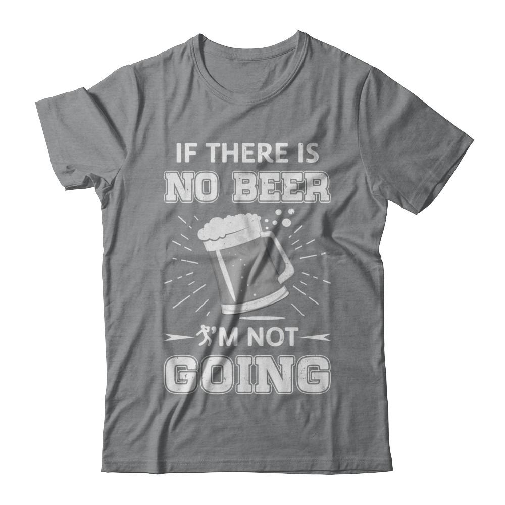 If There Is No Beer I'm Not Going-T-Shirt & Hoodie-