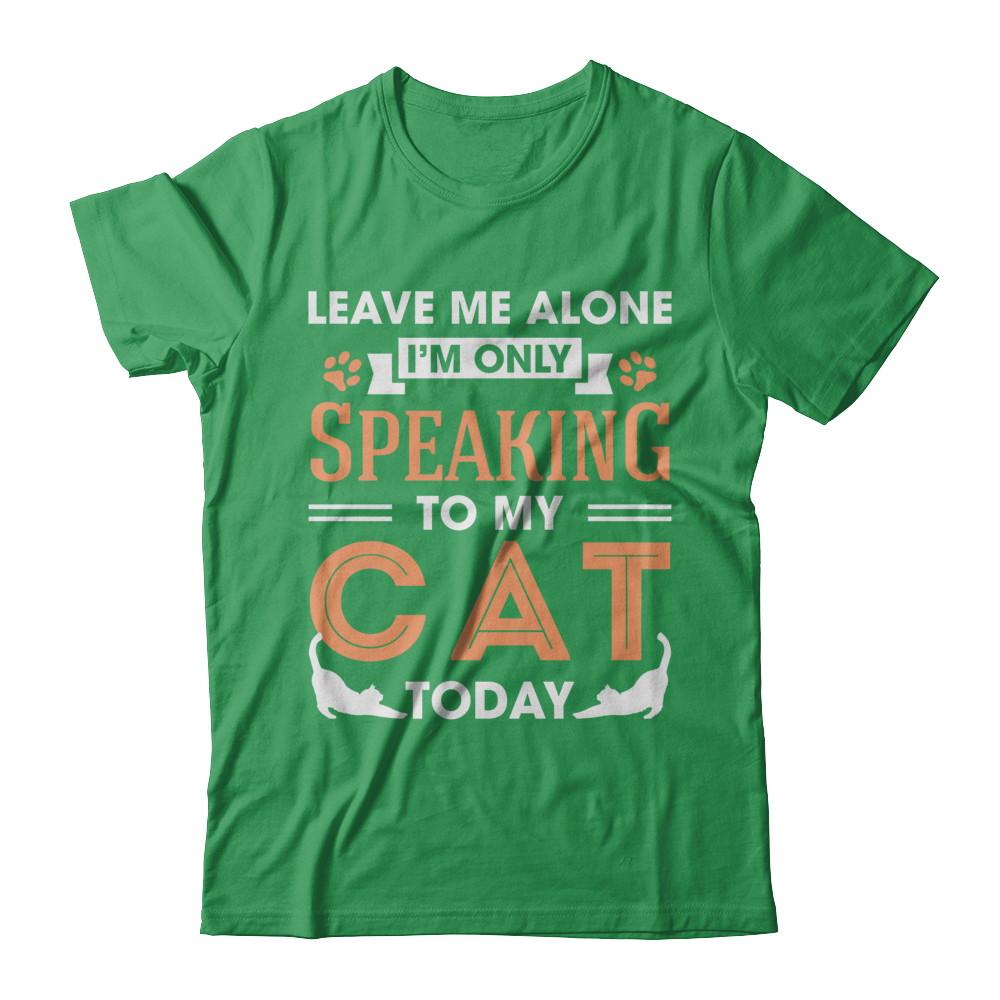 Leave Me Alone I'm Only Speaking To My Cat Today-T-Shirt & Hoodie-Premium T-Shirt-Kelly Green