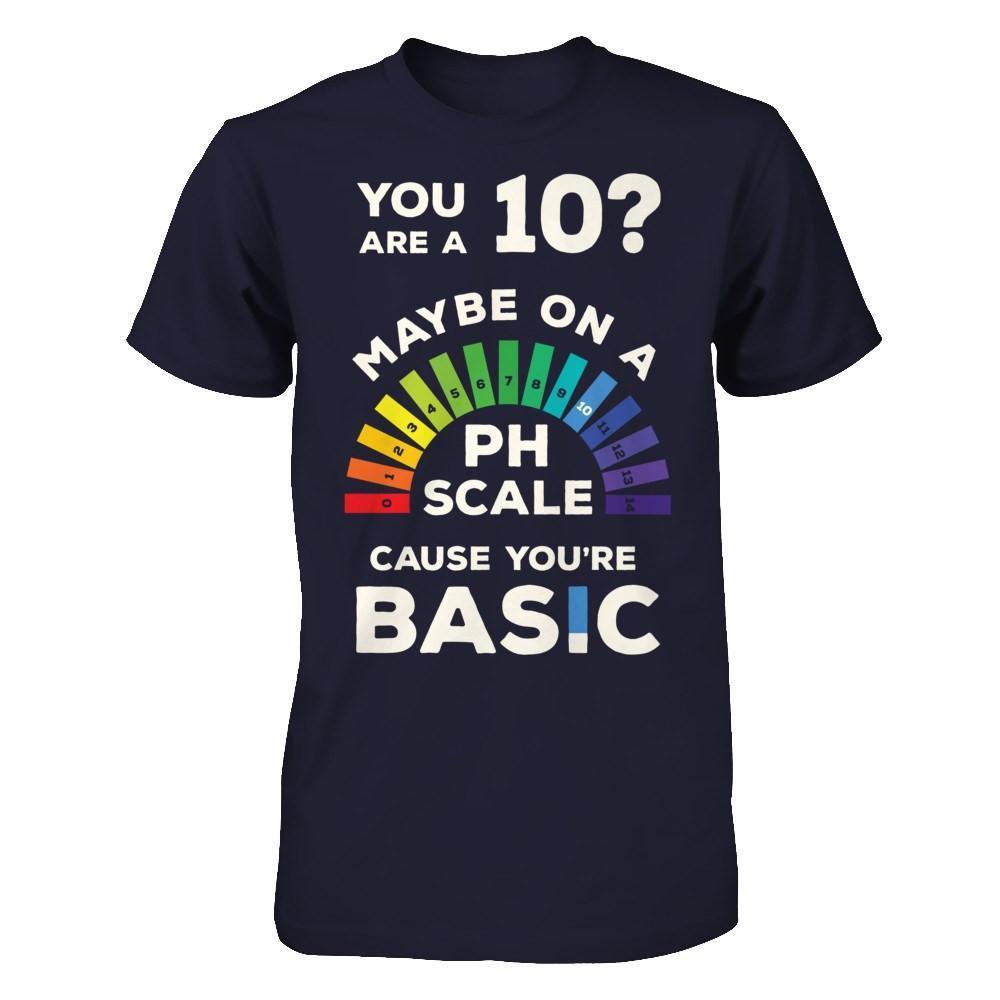You're A 10 Maybe On A Ph Scale Cause You're Basic-T-Shirt & Hoodie-Premium T-Shirt-Midnight Navy
