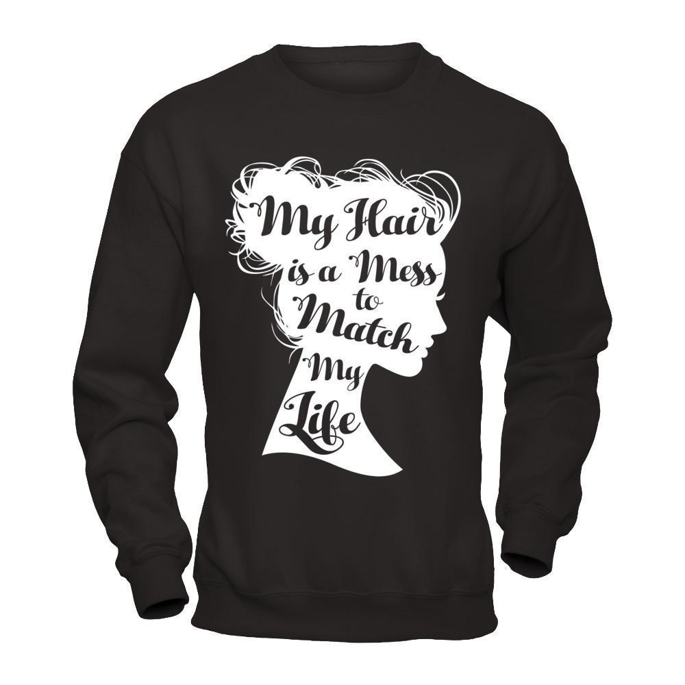 My Hair Is A Mess To Match My Life-T-Shirt & Hoodie-Crewneck Sweatshirt-Black