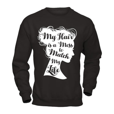 My Hair Is A Mess To Match My Life-T-Shirt & Hoodie-Crewneck Sweatshirt-Black