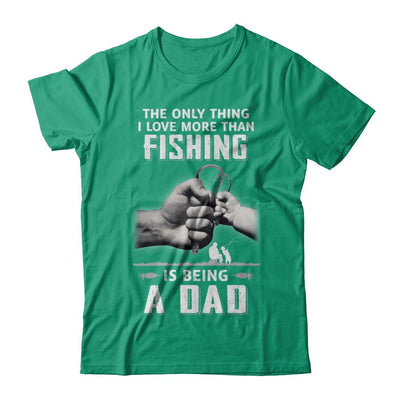 Only Thing I Love More Than Fishing Is Being A Dad Fathers Day-T-Shirt & Hoodie-Classic T-Shirt-Kelly Green