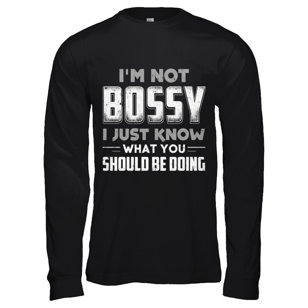 I'm Not Bossy I Just Know What You Should Be Doing-T-Shirt & Hoodie-Long Sleeve T-Shirt-Black