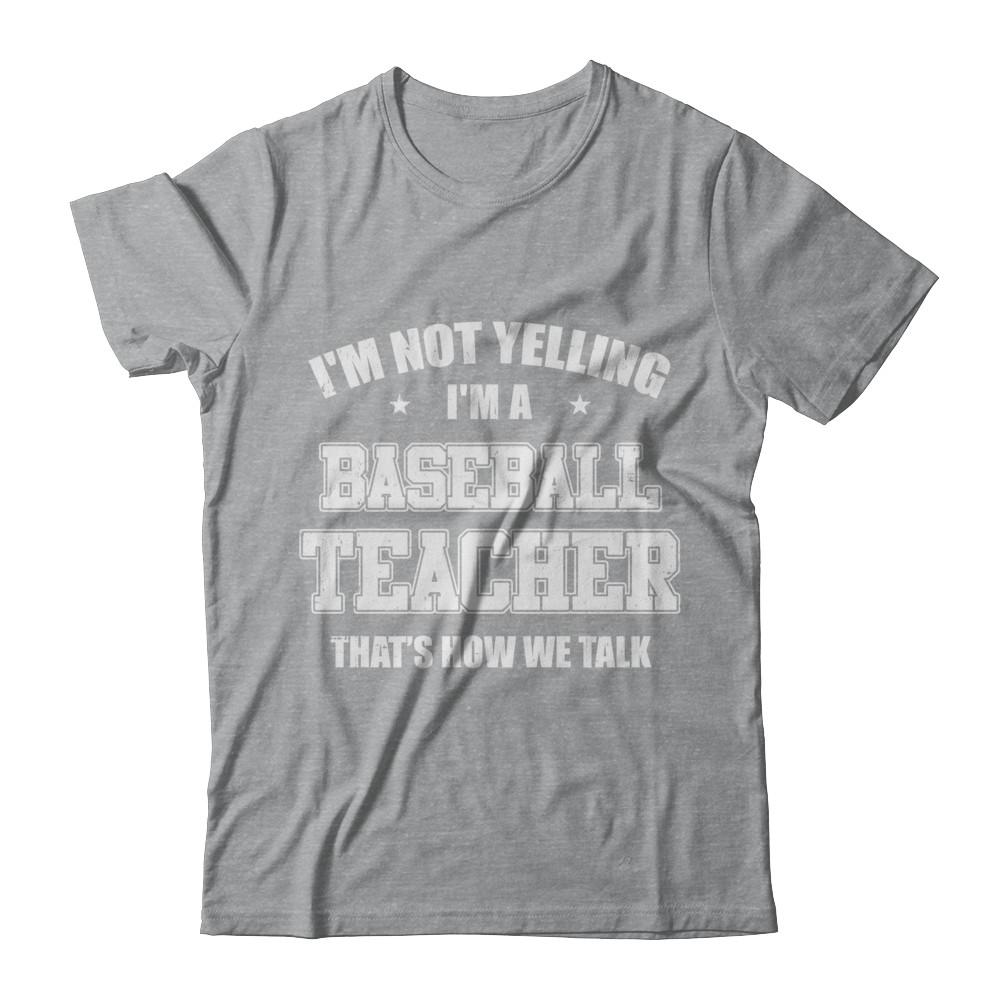 I'm Not Yelling I'm A Baseball Teacher That's How We Talk-T-Shirt & Hoodie-Classic T-Shirt-Sport Grey