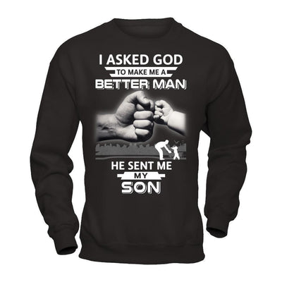 I Asked God To Make Me A Better Man He Sent Me My Son-T-Shirt & Hoodie-Crewneck Sweatshirt-Black