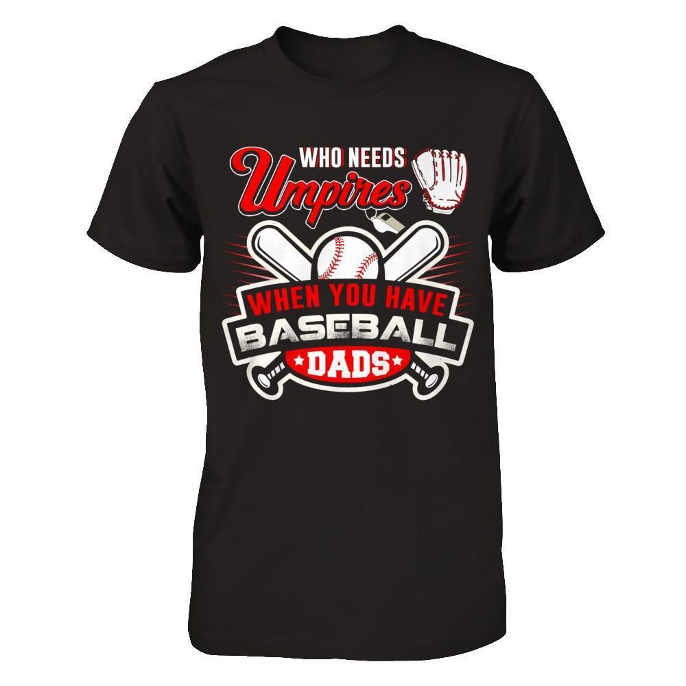 Who Needs Umpires When You Have Baseball Dads-T-Shirt & Hoodie-Classic T-Shirt-Black