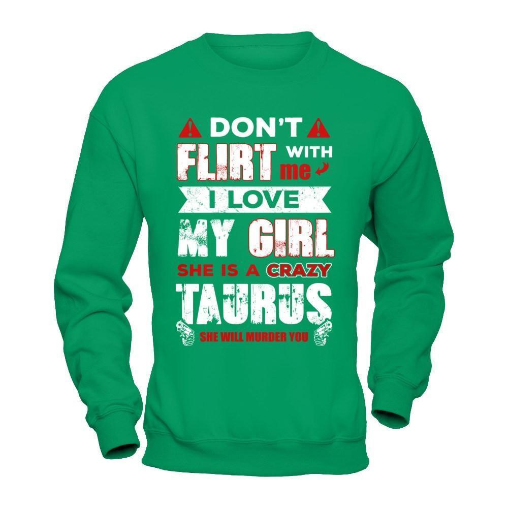 Don't Flirt With Me I Love My Girl She Is A Crazy Taurus-T-Shirt & Hoodie-