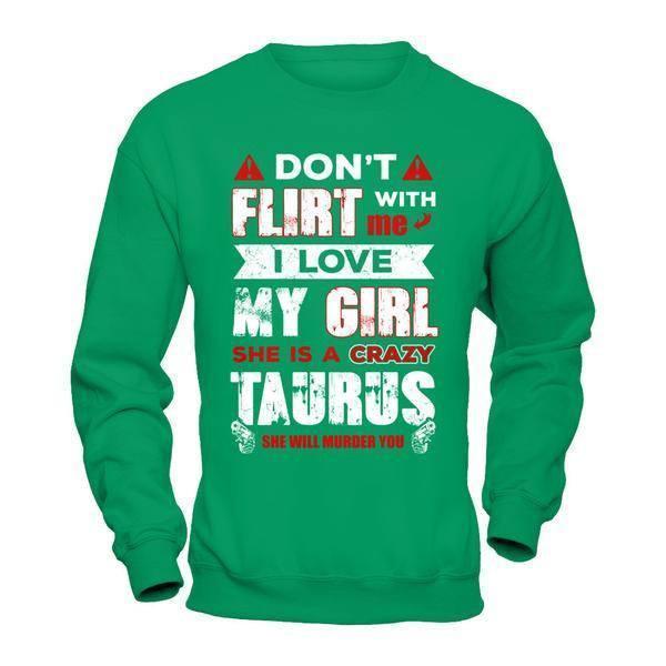 Don't Flirt With Me I Love My Girl She Is A Crazy Taurus-T-Shirt & Hoodie-Crewneck Sweatshirt-Irish Green