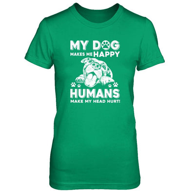 My Dog Makes Me Happy Humans Make My Head Hurt-T-Shirt & Tank Top-Women's T-Shirt-Irish Green