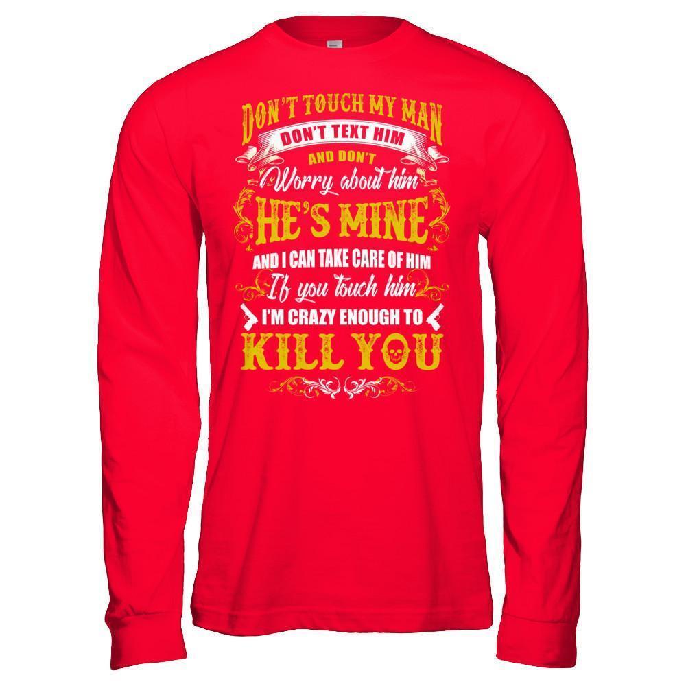 Don't Touch My Man If You Touch Him I Am Crazy Enough To Kill You-T-Shirt & Hoodie-Long Sleeve T-Shirt-Red