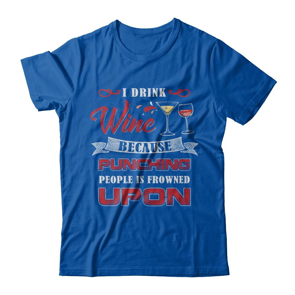 I Drink Wine Because Punching People Is Frowned Upon-T-Shirt & Hoodie-Premium T-Shirt-Royal