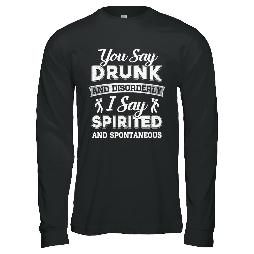 You Say Drunk And Disorderly I Say Spirited Spontaneous Beer-T-Shirt & Hoodie-Long Sleeve T-Shirt-Black