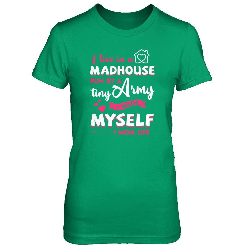 I Live In A Madhouse Run By A Tiny Army I Made Myself-T-Shirt & Tank Top-Women's T-Shirt-Irish Green
