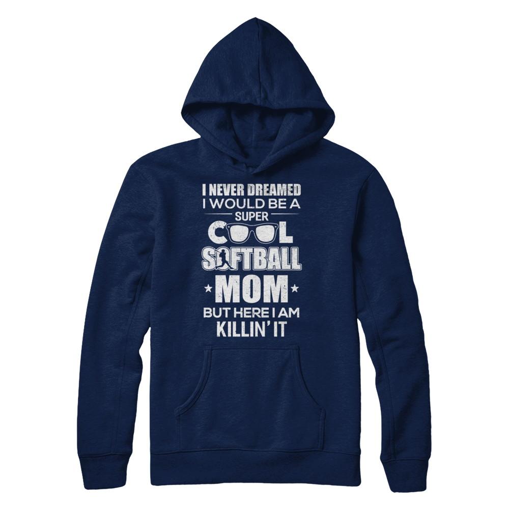 Never Dreamed I Would Be A Cool Softball Mom Mothers Day-T-Shirt & Hoodie-