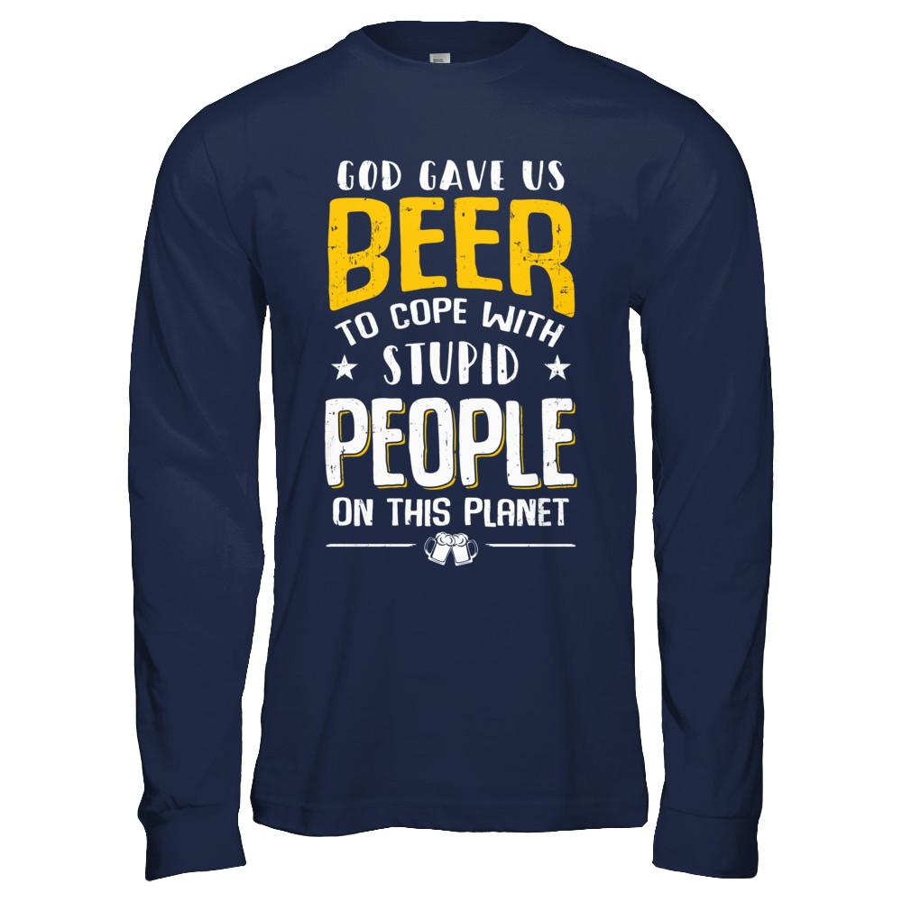 God Gave Us Beer To Cope With Stupid People-T-Shirt & Hoodie-Long Sleeve T-Shirt-Navy
