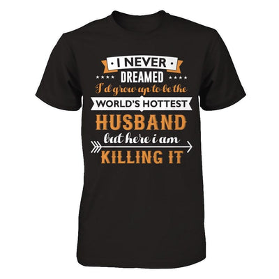 I Never Dreamed I'd Grow Up To Be The Worlds Hottest Husband-T-Shirt & Hoodie-Classic T-Shirt-Black
