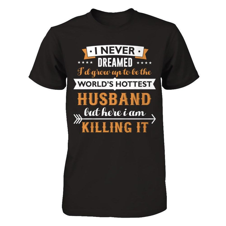 I Never Dreamed I'd Grow Up To Be The Worlds Hottest Husband-T-Shirt & Hoodie-Classic T-Shirt-Black