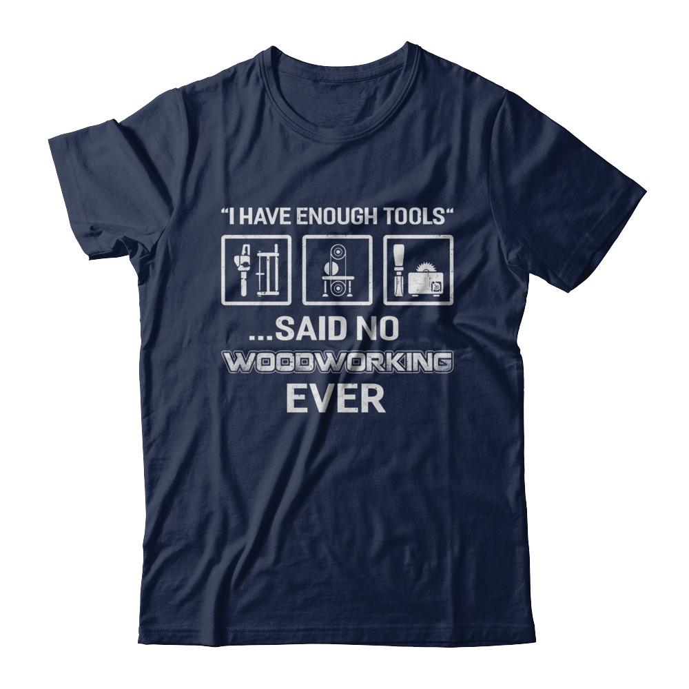 I Have Enough Tools Said No Woodworking Ever Gift-T-Shirt & Hoodie-Classic T-Shirt-Navy