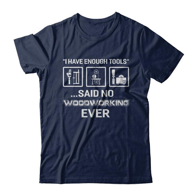 I Have Enough Tools Said No Woodworking Ever Gift-T-Shirt & Hoodie-Classic T-Shirt-Navy