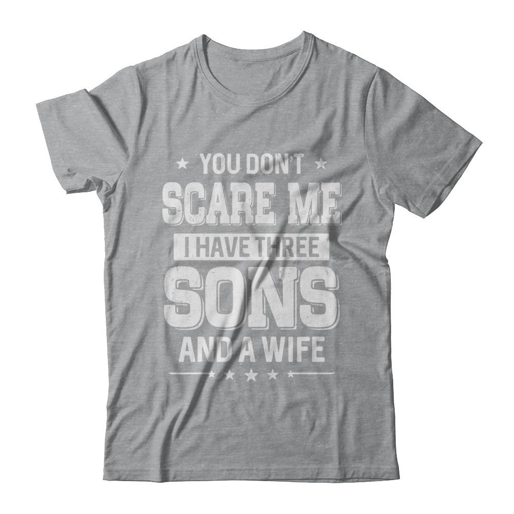 You Don't Scare Me I Have Three Sons And A Wife Fathers Day-T-Shirt & Hoodie-Classic T-Shirt-Sport Grey